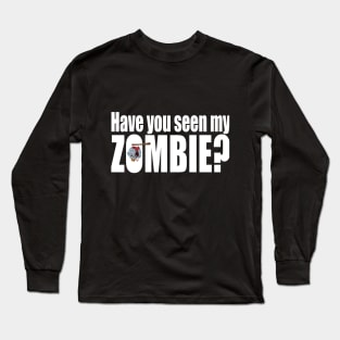 Have you seen my zombie? Long Sleeve T-Shirt